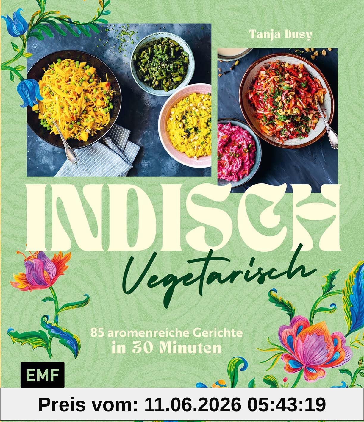 Indisch vegetarisch: 85 aromenreiche Gerichte in 30 Minuten | Die Vielfalt ganz Indiens