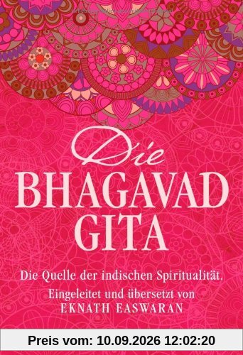 Die Bhagavad Gita: Die Quelle der indischen Spiritualität. Eingeleitet und übersetzt von Eknath Easwaran