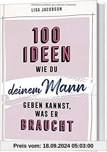 100 Ideen, wie du deinem Mann geben kannst, was er braucht