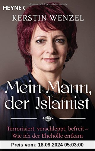 Mein Mann, der Islamist: Terrorisiert, verschleppt, befreit - Wie ich der Ehehölle entkam und meine Kinder rettete