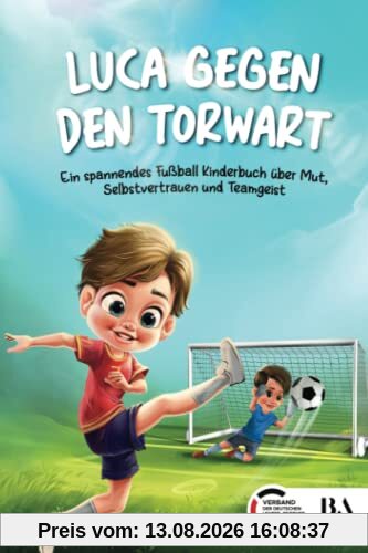 Luca gegen den Torwart: Ein spannendes Fußball Kinderbuch über Mut, Selbstvertrauen und Teamgeist | Geeignet als Geschenk für Jungen ab 6 Jahren