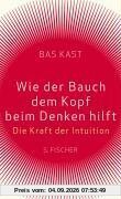Wie der Bauch dem Kopf beim Denken hilft: Die Kraft der Intuition