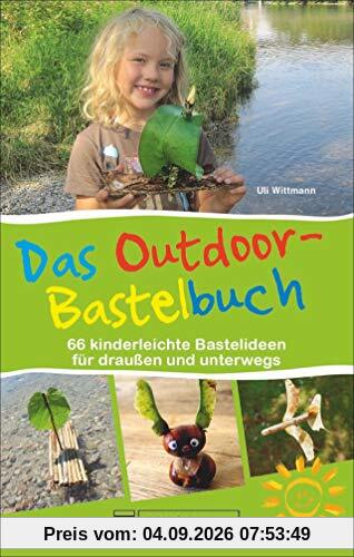 Das Outdoor-Bastelbuch. 67 kinderleichte Bastelideen für draußen und unterwegs. Das Naturbastelbuch für alle Outdoor-Kids mit Schritt-für-Schritt-Anleitungen für sicheres Gelingen und Bastelspaß.
