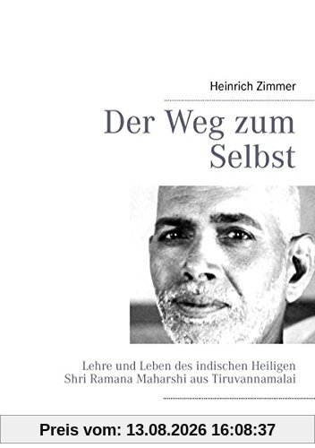 Der Weg zum Selbst: Lehre und Leben des indischen Heiligen Shri Ramana Maharshi aus Tiruvannamalai