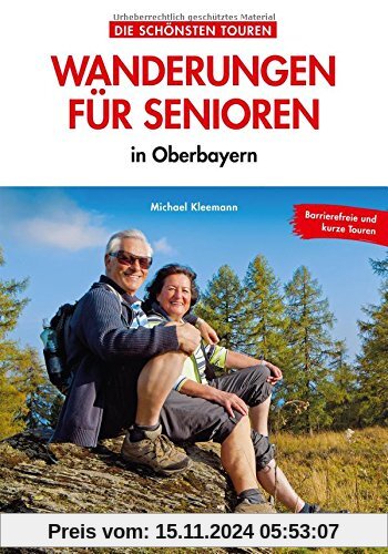 Leichte Wanderungen Oberbayern: Die Schönsten Wanderungen für Senioren in Oberbayern. Ein Wanderführer mit leichten Wand