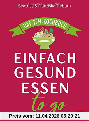 Einfach gesund essen to go: Das TCM-Kochbuch