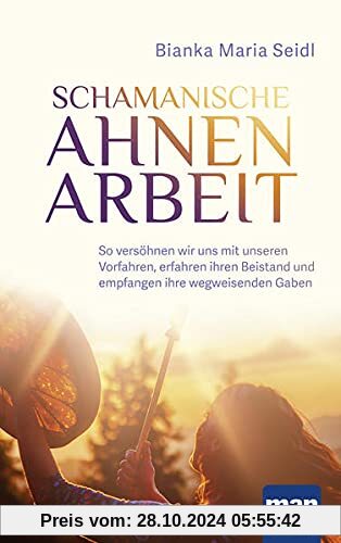 Schamanische Ahnenarbeit: So versöhnen wir uns mit unseren Vorfahren, erfahren ihren Beistand und empfangen ihre wegweis