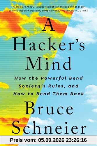 A Hacker's Mind: How the Powerful Bend Society's Rules, and How to Bend Them Back