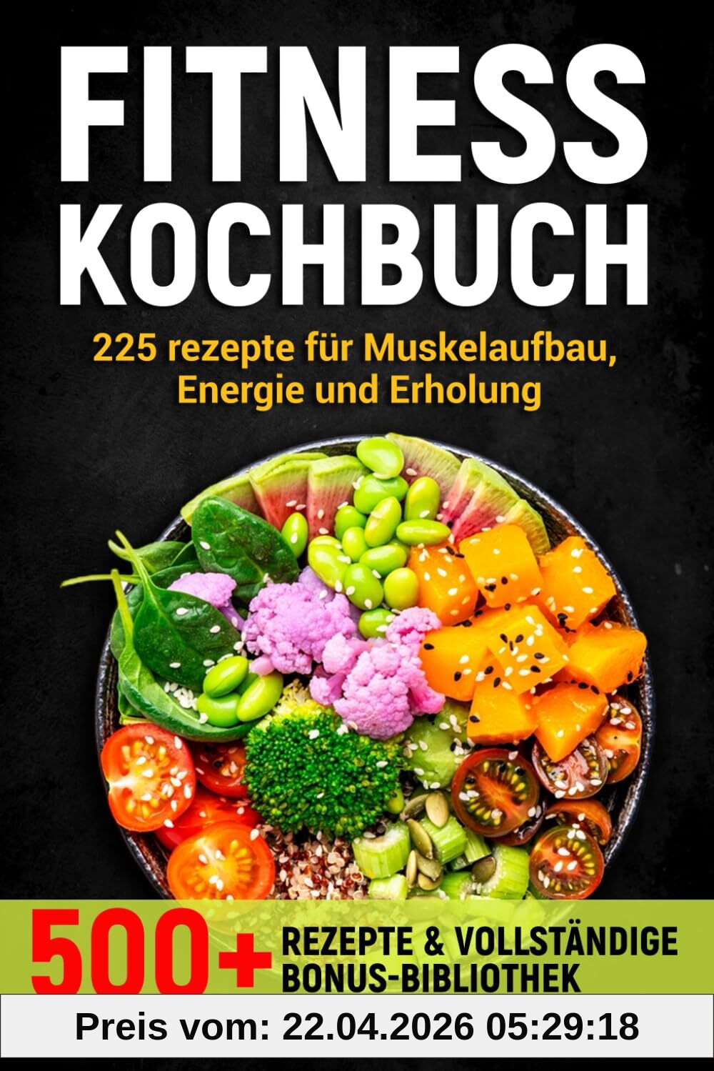 FITNESS KOCHBUCH: 225 Rezepte für Muskelaufbau, Energie und Erholung
