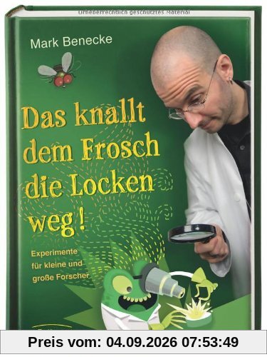 Das knallt dem Frosch die Locken weg: Experimente fÃ1/4r kleine und groÃe Forscher