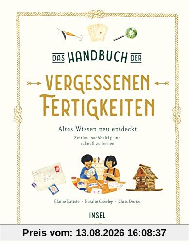 Das Handbuch der vergessenen Fertigkeiten: Altes Wissen neu entdeckt. Zeitlos, nachhaltig und schnell zu lernen | Kinderbuch ab 7 Jahre