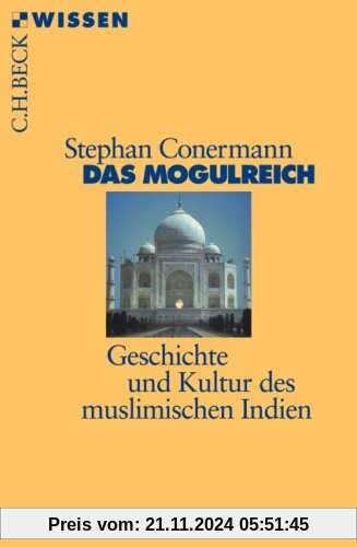 Das Mogulreich: Geschichte und Kultur des muslimischen Indien