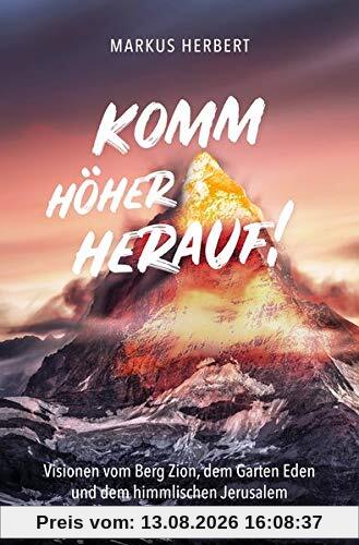 Komm höher herauf!: Visionen vom Berg Zion, dem Garten Eden und dem himmlischen Jerusalem