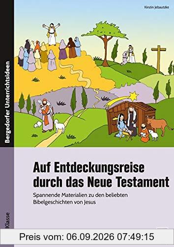 Auf Entdeckungsreise durch das Neue Testament: Spannende Materialien zu den beliebten Bibel geschichten von Jesus (2. bis 4. Klasse)
