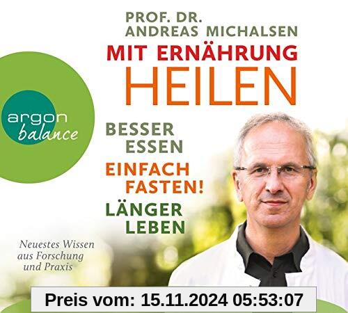 Mit Ernährung heilen: Besser essen, einfach fasten, länger leben. Neuestes Wissen aus Forschung und Praxis