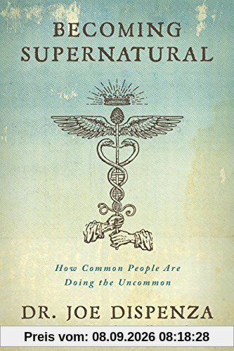 Becoming Supernatural: How Common People Are Doing the Uncommon