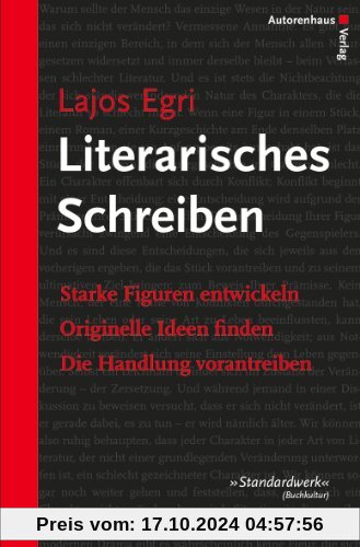 Literarisches Schreiben: Starke Figuren entwickeln - Originelle Ideen finden - Die Handlung vorantreiben