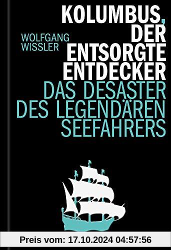 Kolumbus, der entsorgte Entdecker: Das Desaster des legendären Seefahres (Hirzel literarisches Sachbuch)