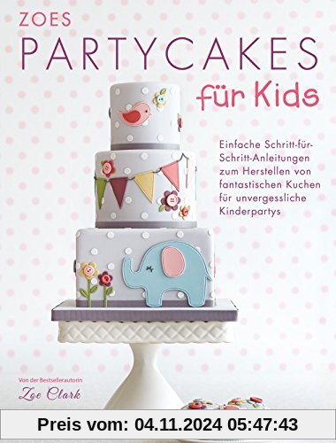 Zoes Party Cakes für Kids: Einfache Schritt-für-Schritt-Anleitungen zum Herstellen von fantastischen Kuchen für unverges