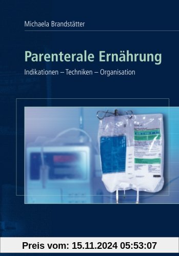 Parenterale Ernährung: Indikationen - Techniken - Organisation