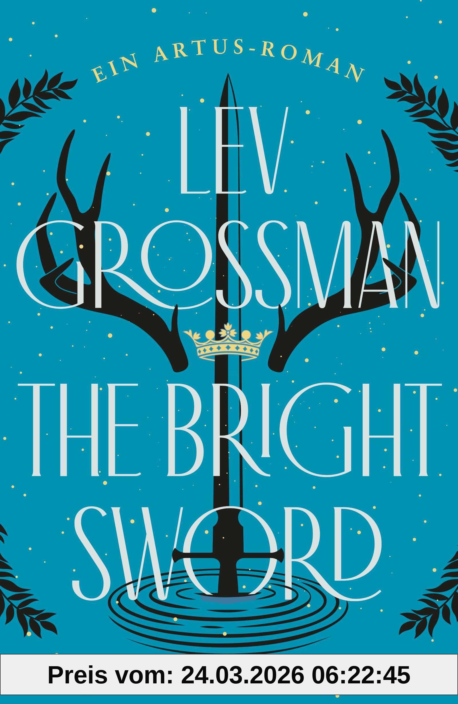 The Bright Sword: Ein Artus-Roman | Erfrischende und fesselnde Neuerzählung der König-Artus-Sage! Georg R.R. Martin