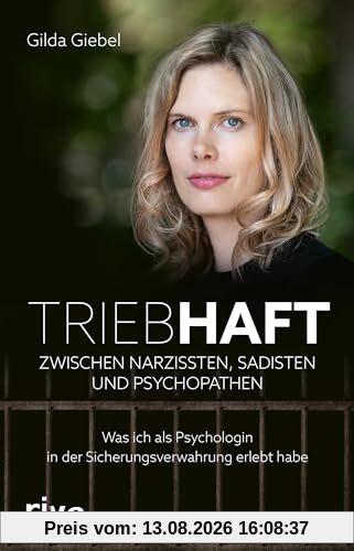 Triebhaft – Zwischen Narzissten, Sadisten und Psychopathen: Was ich als Psychologin in der Sicherungsverwahrung erlebt habe. Packendes erzählendes Sachbuch | True Crime und Verbrechen
