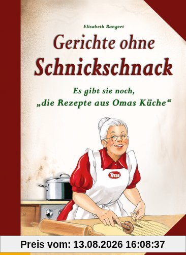 Gerichte ohne Schnickschnack: Es gibt sie noch, Die Rezepte aus Omas Küche
