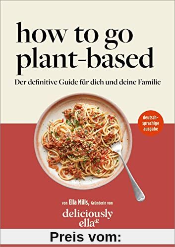 How To Go Plant-Based: Der definitive Guide für dich und deine Familie von deliciously ella | deutschsprachige Ausgabe