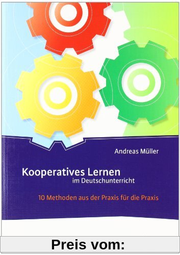 Kooperatives Lernen im Deutschunterricht: 10 Methoden aus der Praxis für die Praxis
