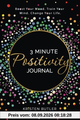 3 Minute Positivity Journal: Boost Your Mood. Train Your Mind. Change Your Life.