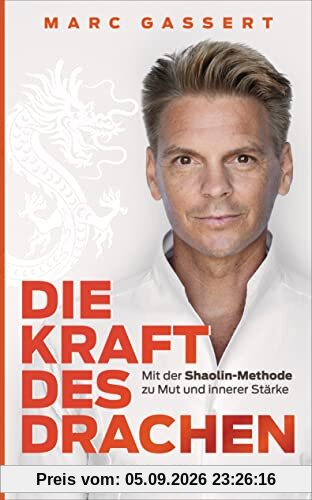 Die Kraft des Drachen: Mit der Shaolin-Methode zu Mut und innerer Stärke