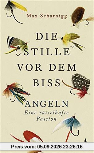 Die Stille vor dem Biss: Angeln. Eine rätselhafte Passion