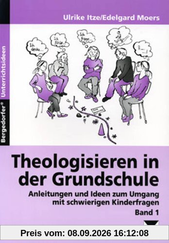 Theologisieren in der Grundschule: Anleitungen und Ideen zum Umgang mit schwierigen Kinderfragen