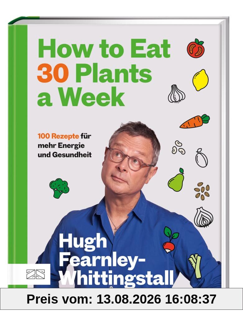 How to Eat 30 Plants a Week: 100 pflanzenbasierte Rezepte für mehr Energie und Gesundheit - der Sunday Times Bestseller