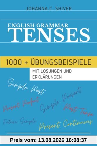 English Grammar - Tenses - 1000+ Übungsbeispiele mit Lösungen und Erklärungen - Englisch Grammatik-Übungsbuch