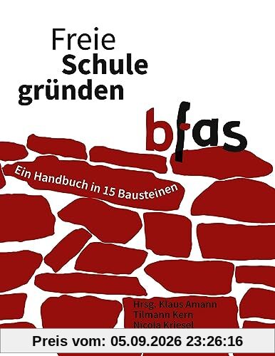 Freie Schule gründen: Ein Handbuch in 15 Bausteinen
