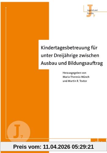Kindertagesbetreuung für unter Dreijährige zwischen Ausbau und Bildungsauftrag: Reihe Jugend und Familie (J 7)