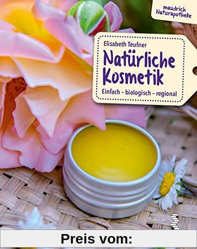 Natürliche Kosmetik: Einfach - biologisch - regional (maudrich Naturapotheke)