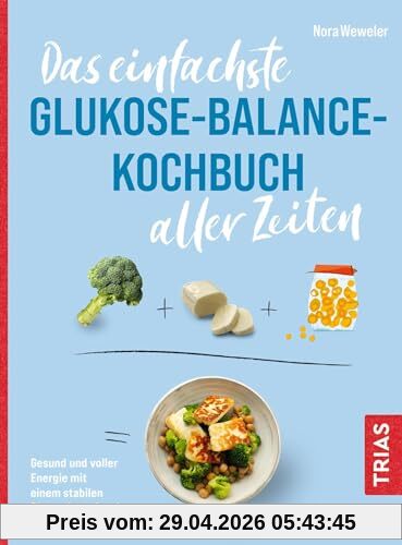 Das einfachste Glukose-Balance-Kochbuch aller Zeiten: Gesund und voller Energie mit einem stabilen Blutzuckerspiegel (Die einfachsten aller Zeiten)