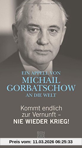Kommt Endlich Zur Vernunft - Nie Wieder Krieg!, Ein Appell Von Michail Gorbatschow An Die Welt