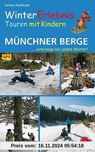 WinterErlebnisTouren mit Kindern Münchner Berge: ...unterwegs bei jedem Wetter! 32 Touren. Mit GPS-Daten (Rother Wanderb