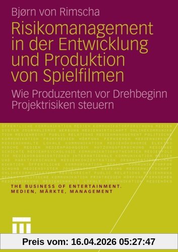 Risikomanagement in der Entwicklung und Produktion von Spielfilmen: Wie Produzenten vor Drehbeginn Projektrisiken Steuern (The Business of Entertainment. Medien, Märkte, Management)
