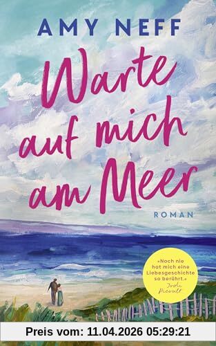 Warte auf mich am Meer: Roman - Noch nie hat mich eine Liebesgeschichte so berührt. Jodi Picoult -