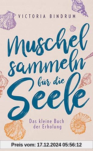 Muschelsammeln für die Seele: Das kleine Buch der Erholung