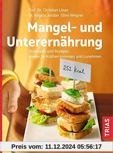 Mangel- und Unterernährung: Strategien und Rezepte: wieder zu Kräften kommen und zunehmen