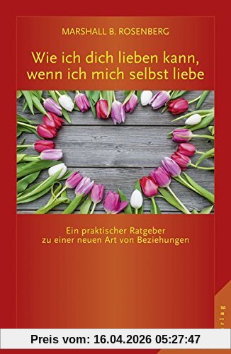 Wie ich dich lieben kann, wenn ich mich selbst liebe: Ein praktischer Ratgeber zu einer neuen Art von Beziehungen