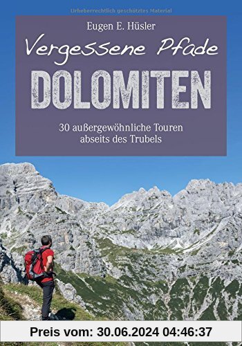 Wanderführer Dolomiten: Vergessene Pfade in den Dolomiten. 30 außergewöhnliche Touren in Südtirol abseits des Trubels. W
