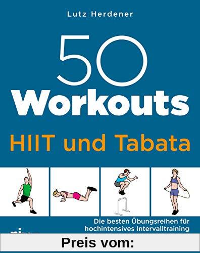 50 Workouts – HIIT und Tabata: Die besten Übungsreihen für hochintensives Intervalltraining