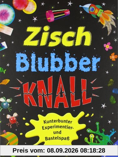 Zisch, Blubber, Knall: Kunterbunter Experimentier- und Bastelspaß
