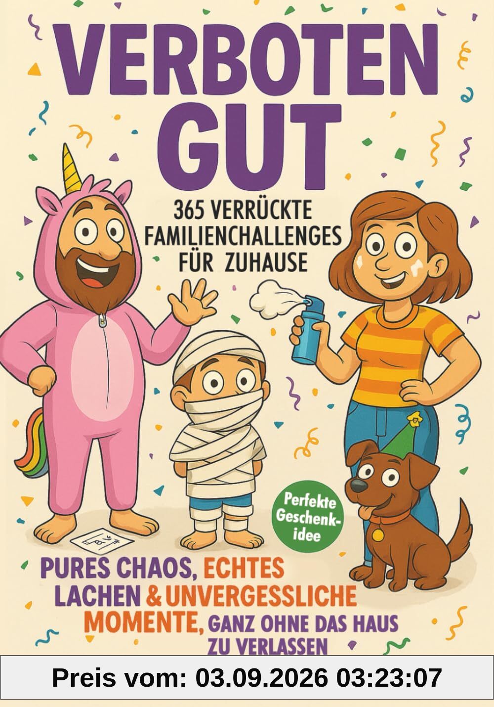 Verboten gut – 365 verrückte Familienchallenges für Zuhause: Pures Chaos, echtes Lachen & unvergessliche Momente – ganz ohne das Haus zu verlassen